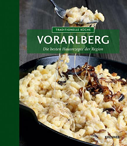 Traditionelle Küche Vorarlberg: Die besten Hausrezepte der Region (Traditionelle Küche: Die besten Hausrezepte der Region)