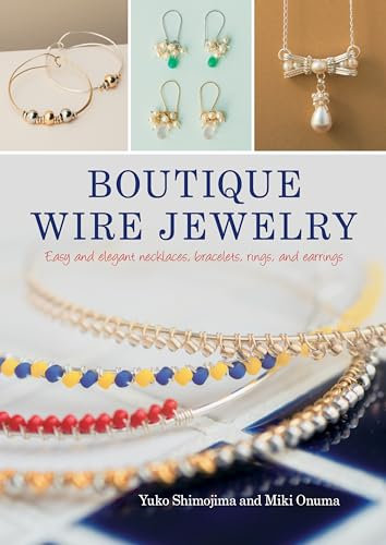 Boutique Wire Jewelry: Easy and elegant necklaces, bracelets, rings, and earrings