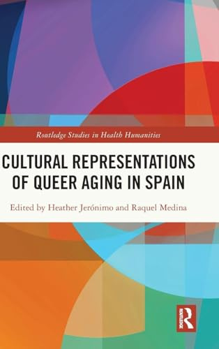 Cultural Representations of Queer Aging in Spain (Routledge Studies in Health Humanities)