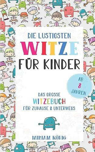 Die lustigsten Witze für Kinder: Das große Witzebuch für Zuhause & Unterwegs ab 8 Jahren + Bonus: Die besten Schülerwitze