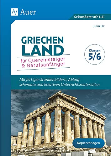 Griechenland für Quereinsteiger & Berufsanfänger: Mit fertigen Stundenbildern, Ablaufschemata und kreativen Unterrichtsmaterialien - Klassen 5/6 (Klippert Sekundarstufe)