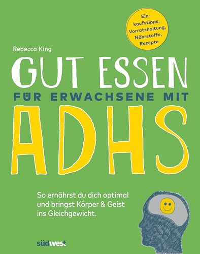 Gut essen für Erwachsene mit ADHS: So ernährst du dich optimal und bringst Körper & Geist ins Gleichgewicht - Keine Spezialdiät, sondern praxistaugliche Tipps und Rezepte