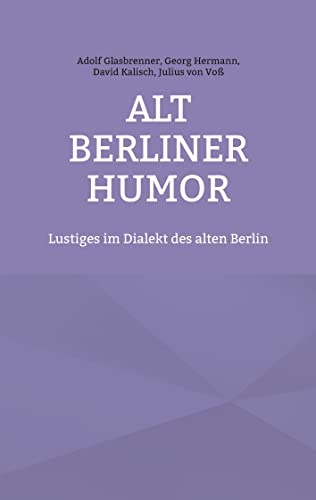 Alt Berliner Humor: Lustiges im Dialekt des alten Berlin