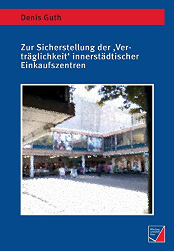 Zur Sicherstellung der ‚Verträglichkeit‘ innerstädtischer Einkaufszentren: Raumbezogene Diskurs- und Kalkulationsordnungen am Beispiel der Mainzer Innenstadt (Geographische Handelsforschung)