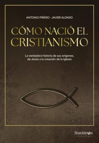 Cómo nació el cristianismo: De Jesús de Nazaret a la Iglesia (Shackleton Books)