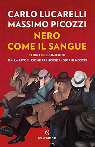 Nero come il sangue. Storia dell'omicidio dalla Rivoluzione francese ai giorni nostri