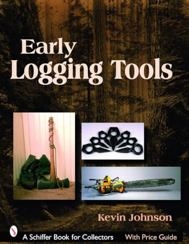 EARLY LOGGING TOOLS (Schiffer Book for Collectors)