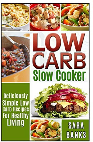 Low Carb Slow Cooker: Deliciously Simple Low Carb Recipes For Healthy Living (low carb slow cooker recipes, low carb slow cooker cookbook, Band 1)