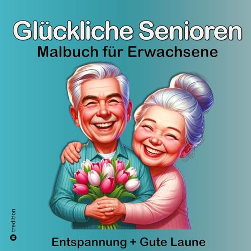 Malbuch für Senioren - Beschäftigung für ältere Menschen - Gehirntraining für Malgruppen: Glückliche Senioren Ausmalbilder für Senioren & Seniorenbetreuung, Altersheim, Demenzkranke Alzheimer
