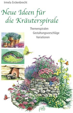 Neue Ideen für die Kräuterspirale: Themenspiralen - Gestaltungsvorschläge - Variationen
