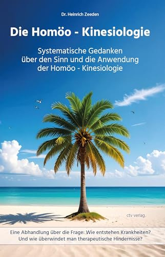 Die Homöo - Kinesiologie: Systematische Gedanken über den Sinn und die Anwendung der Homöo - Kinesiologie