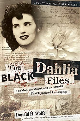 The Black Dahlia Files: The Mob, the Mogul, and the Murder That Transfixed Los Angeles – A True Crime Investigation Naming Bugsy Siegel and Exposing the Hollywood Cover-Up