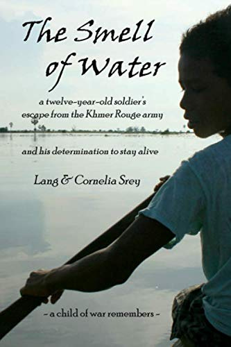 The Smell of Water: a twelve-year-old soldier's escape from the Khmer Rouge army, and his determination to stay alive