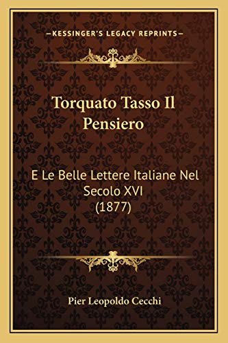 Torquato Tasso Il Pensiero: E Le Belle Lettere Italiane Nel Secolo XVI (1877)