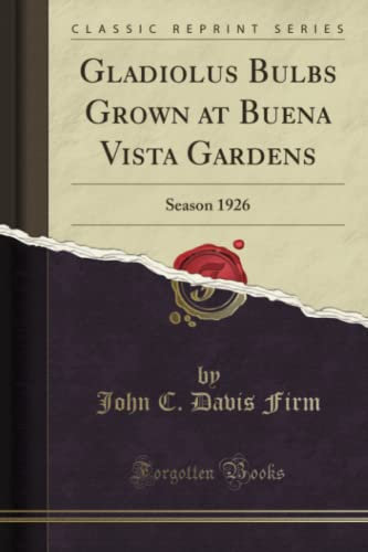 Gladiolus Bulbs Grown at Buena Vista Gardens: Season 1926 (Classic Reprint)