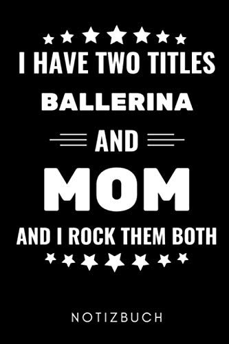 I HAVE TWO TITLES BALLERINA AND MOM AND I ROCK THEM BOTH NOTIZBUCH: A5 Notizbuch PUNKTIERT Geschenk für Ballett Tänzer | Ballerina | Tanzen Buch | ... Anfänger Profi | Witziger Spruch | Mädchen