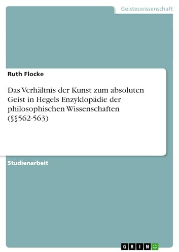 Das Verhältnis der Kunst zum absoluten Geist in Hegels Enzyklopädie der philosophischen Wissenschaften (§§562-563)