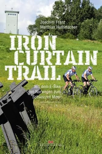 Iron-Curtain-Trail: Mit dem E-Bike von Norwegen zum Schwarzen Meer: Mit dem E-Bike von Norwegen zum Schwarzen Meer. Trail