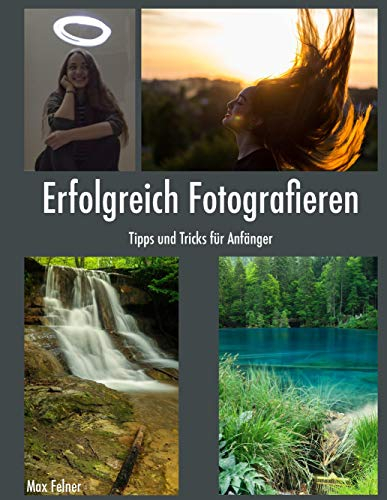 Erfolgreich Fotografieren: Tipps und Tricks für Anfänger