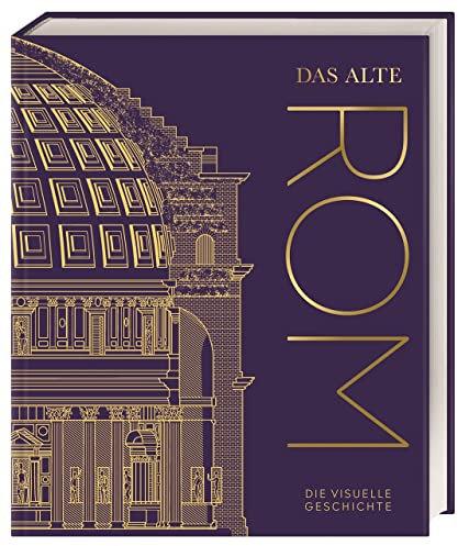 Das alte Rom: Die visuelle Geschichte. Hochwertiger Bildband mit über 850 Fotos, 3-D-Aufrissmodellen, detaillierten Karten und informativen Zeitleisten (DK Kulturgeschichte)