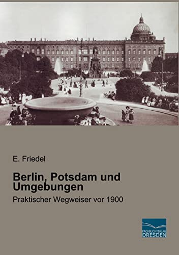 Berlin, Potsdam und Umgebungen: Praktischer Wegweiser vor 1900