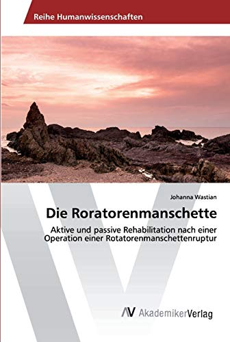 Die Roratorenmanschette: Aktive und passive Rehabilitation nach einer Operation einer Rotatorenmanschettenruptur