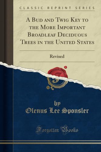 A Bud and Twig Key to the More Important Broadleaf Deciduous Trees in the United States (Classic Reprint): Revised