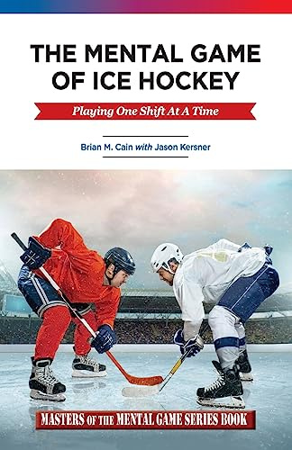 The Mental Game of Ice Hockey: Playing The Game One Shift At A Time (Masters of The Mental Game)