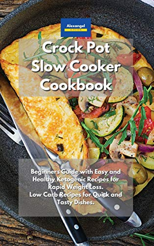 Crockpot Slow Cooker Cookbook: Beginners Guide with Easy and Healthy Ketogenic Recipes for Rapid Weight Loss. Low Carb Recipes for Quick and Tasty Dishes.