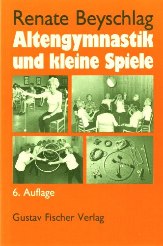Altengymnastik und kleine Spiele. Anleitung für übungsleiter in Heimen, Begegnungsstätten und Verbänden