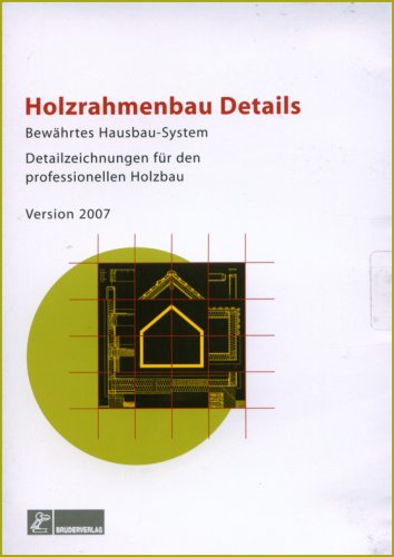Holzrahmenbau Details, Version 2007: Bewährtes Holzbausystem: Bewährtes Hausbau-System. Detailzeichnungen für den professionellen Holzbau. Version ... im Zentralverband d. dtsch. Baugewerbes