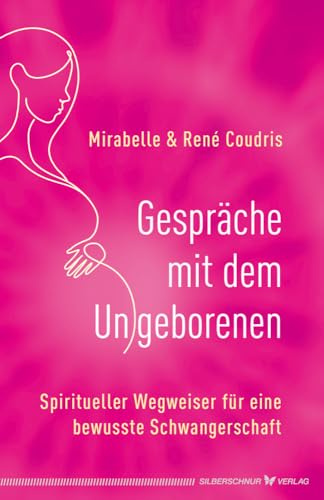 Gespräche mit dem Ungeborenen: Der spirituelle Wegweiser für eine bewusste Schwangerschaft