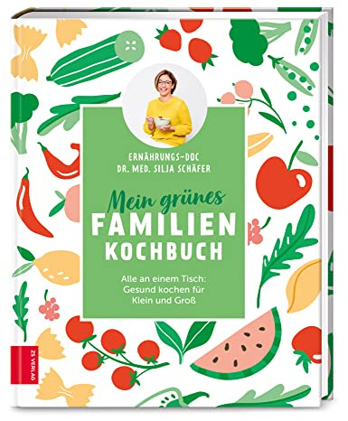 Mein grünes Familienkochbuch: Alle an einem Tisch: Gesund kochen für Klein und Groß