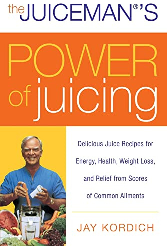 The Juiceman's Power of Juicing: Delicious Juice Recipes for Energy, Health, Weight Loss, and Relief from Scores of Common Ailments – The Ultimate Guide to Stay Healthy and Look Young