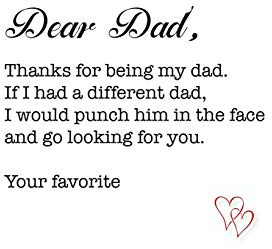Dear Dad, thanks for being my dad. If I had a different dad, I would punch him in the face and go looking for you. Your favorite: (Lined Notebook 6x9)