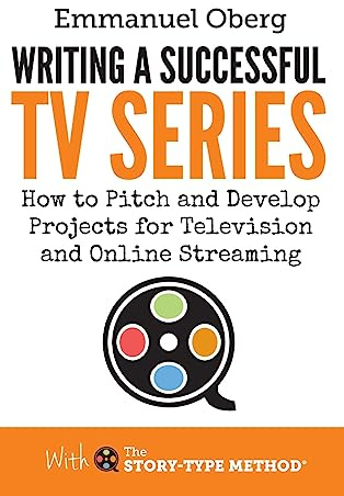 Writing a Successful TV Series: How to Develop Projects for Television and Online Streaming: 3 (With the Story-Type Method)