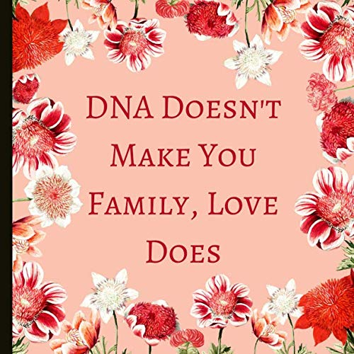DNA Doesn't Make You Family, Love Does: Adoption Gift, Lined Journal & Memories Keepsake - Can Be Used As Guestbook - With A Quote And A Page To Inscribe.