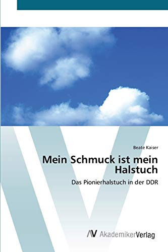 Mein Schmuck ist mein Halstuch: Das Pionierhalstuch in der DDR