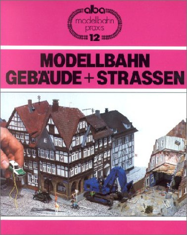 Modellbahn Gebäude + Strassen: Dörfer und Städte als Thema für Dioramen und Anlagen