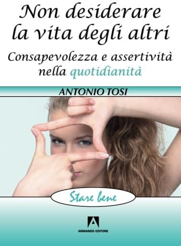 Non desiderare la vita degli altri. Consapevolezza e assertività nella quotidianità