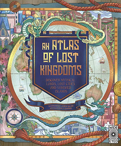 Atlas of Lost Kingdoms: Discover Mythical Lands, Lost Cities and Vanished Islands (Lost Atlases, Band 1)