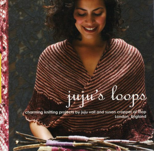 Juju's Loops: Charming Knitting Patterns by Juju Vail and Susan Cropper, Loop London