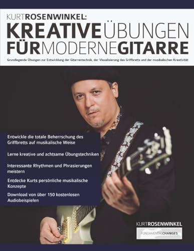 Kurt Rosenwinkel: Kreative Übungen für moderne Gitarre: Grundlegende Übungen zur Entwicklung der Gitarrentechnik, der Visualisierung des Griffbretts und der musikalischen Kreativität