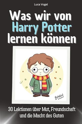Was wir von Harry Potter lernen können: 30 Lektionen über Mut, Freundschaft und die Macht des Guten. Das perfekte Geschenk für Weihnachten und Geburtstag für Männer, Frauen und Teenager