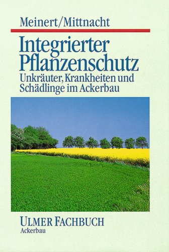 Integrierter Pflanzenschutz: Unkräuter, Krankheiten und Schädlinge im Ackerbau (Ulmer Fachbücher)
