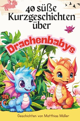 40 süße Kurzgeschichten über Drachenbabys: Dein Mitmach-Buch für kleine Entdecker – voller Rätsel, Wissen und Malspaß!