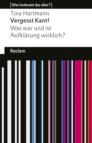 Vergesst Kant! Was war und ist Aufklärung wirklich?: [Was bedeutet das alles?] – Hartmann, Tina – Erläuterungen; Denkanstöße; Analyse – 14590 (Reclams Universal-Bibliothek)