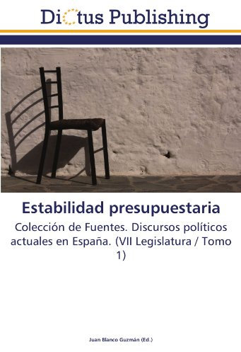 Estabilidad presupuestaria: Colección de Fuentes. Discursos políticos actuales en España. (VII Legislatura / Tomo 1)