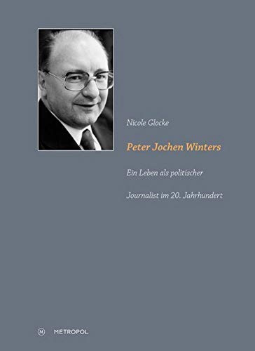 Peter Jochen Winters: Ein Leben als politischer Journalist im 20. Jahrhundert