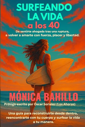 SURFEANDO LA VIDA a los 40: De sentirte ahogada tras una ruptura a volver a amarte con fuerza, placer y libertad. Una guía para reconstruirte desde ... con tu cuerpo y surfear la vida a tu manera.